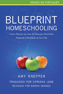 Blueprint Homeschooling: Como Planejar um Ano de Educa??o Domiciliar Adaptado ? Realidade de Sua Vida