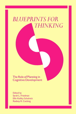Blueprints for Thinking: The Role of Planning in Cognitive Development - Friedman, Sarah L (Editor), and Scholnick, Ellin Kofsky (Editor), and Cocking, Rodney R (Editor)