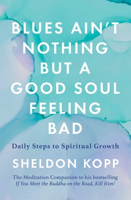 Blues Ain't Nothing But a Good Soul Feeling Bad: Daily Steps to Spiritual Growth - Kopp, Sheldon