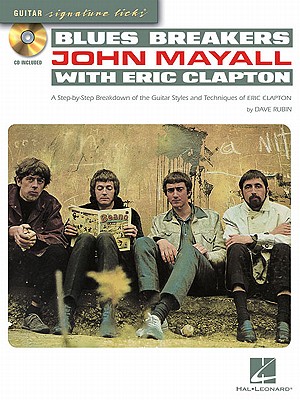 Blues Breakers with John Mayall & Eric Clapton: A Step-By-Step Breakdown of the Guitar Styles and Techniques of Eric Clapton - Rubin, Dave, and Clapton, Eric, and Mayall, John