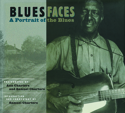 Blues Faces: A Portrait of the Blues - Charters, Samuel Barclay, and Charters, Ann (Photographer)