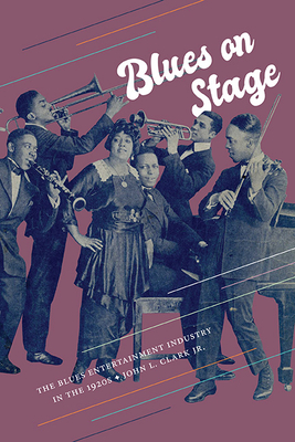 Blues on Stage: The Blues Entertainment Industry in the 1920s - Clark, John L, Jr.