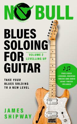 Blues Soloing For Guitar, Volume 2: Levelling Up: Take your Blues Soloing to a New Level - Shipway, James