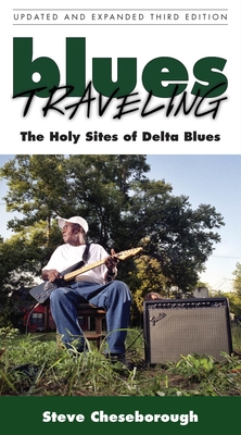 Blues Traveling: The Holy Sites of Delta Blues - Cheseborough, Steve