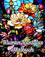 Blumen Buntglas Malbuch: Wunderschne Blumenmotive f?r Entspannung und Stressabbau