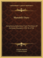 Blundell's Diary: Comprising Selections from the Diary of Nicholas Blundell, 1702 to 1728