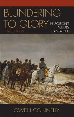 Blundering to Glory: Napoleon's Military Campaigns - Connelly, Owen