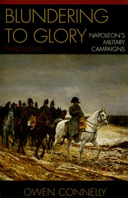 Blundering to Glory: Napoleon's Military Campaigns - Connelly, Owen