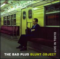 Blunt Object: Live in Tokyo - The Bad Plus