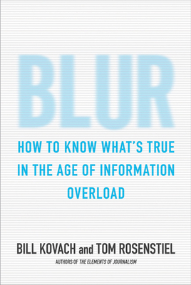 Blur: How to Know What's True in the Age of Information Overload - Kovach, Bill, and Rosenstiel, Tom