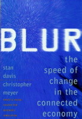 Blur: The speed of change in the connected economy - Davis, Stan, and Meyer, Chirstopher