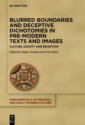 Blurred Boundaries and Deceptive Dichotomies in Pre-Modern Texts and Images: Culture, Society and Reception - Nissim, Dafna (Editor), and Tohar, Vered (Editor)