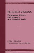 Blurred Visions: Philosophy, Science, and Ideology in a Troubled World - Anton, Anatole (Editor), and Conces, Rory J
