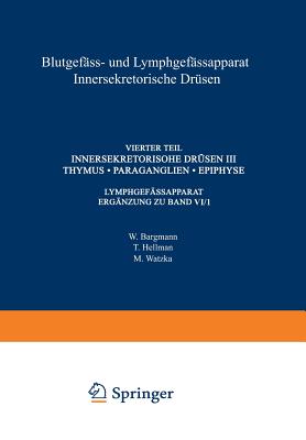 Blutgef?ss- und Lymphgef?ssapparat Innersekretorische Dr?sen: Vierter Teil Innersekretorische Dr?sen III Thymus ? Paraganglien ? Epiphyse - Bargmann, W., and Hellman, T., and Watzka, M.