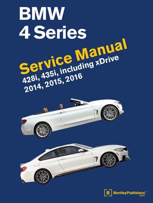 BMW 4 Series (F32, F33, F36) Service Manual 2014, 2015, 2016: 428i, 435i, Including Xdrive - Robert Bentley