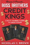 Bo$$ Brother$ - Credit Kings: A Do-It-Yourself Guide to Credit Power