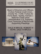 Board of Directors and Officers, Forbes Federal Credit Union, Charter No. 11258, Forbes Air Force Base, Topeka, Kansas V. National Credit Union Administration U.S. Supreme Court Transcript of Record with Supporting Pleadings