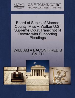 Board of Sup'rs of Monroe County, Miss V. Walker U.S. Supreme Court Transcript of Record with Supporting Pleadings - Bacon, William A, and Smith, Fred B