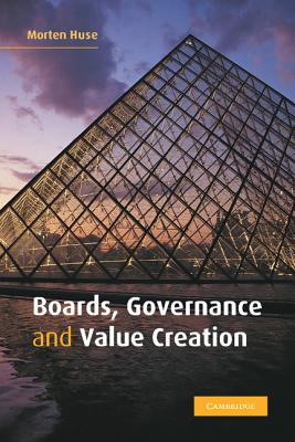 Boards, Governance and Value Creation: The Human Side of Corporate Governance - Huse, Morten