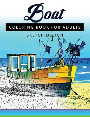 Boat Coloring Books for Adults: A Sketch grayscale coloring books beginner (High Quality picture) - Boat Coloring Books for Adults, and Mildred R Muro