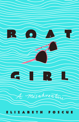Boat Girl: A Misadventure - Foscue, Elizabeth