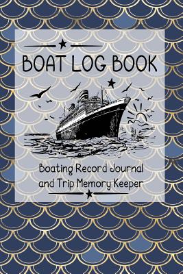 Boat Log Book: Boating Record Journal and Trip Memory Keeper - Journals, Boating