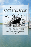 Boat Log Book: Boating Record Journal and Trip Memory Keeper