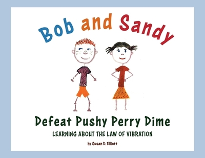 Bob and Sandy Defeat Pushy Perry Dime: Learning about the Law of Vibration - Elliott, Susan D