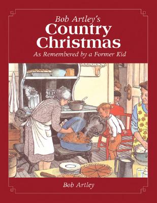 Bob Artley's Country Christmas: As Remembered by a Former Kid - Artley, Bob