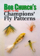 Bob Church's Guide to the Champion's Fly Patterns - Church, Bob