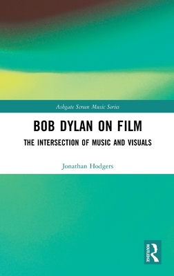 Bob Dylan on Film: The Intersection of Music and Visuals - Hodgers, Jonathan