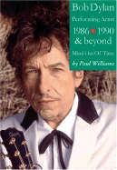 Bob Dylan: Performing Artist 1986 - 1990 & Beyond Mind; Out of Time - Williams, Paul