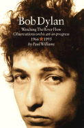 Bob Dylan: Watching the River Flow - Williams, Paul