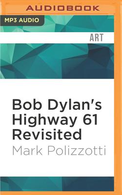 Bob Dylan's Highway 61 Revisited - Polizzotti, Mark, and Bevine, Victor (Read by)