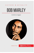 Bob Marley: L'ic?ne du reggae