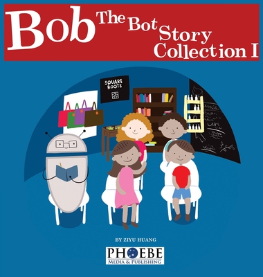 Bob the Bot Story Collection I - Huang, Ziyu