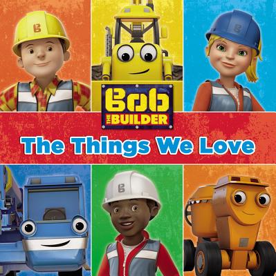 Bob the Builder: The Things We Love! - Lee, Justus