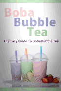 Boba Bubble Tea: The Easy Guide To Boba Bubble Tea