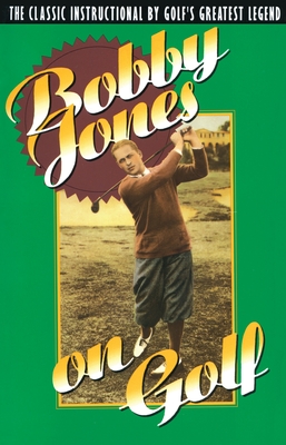 Bobby Jones on Golf: The Classic Instructional by Golf's Greatest Legend - Jones, Robert Tyre