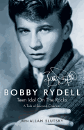 Bobby Rydell: Teen Idol on the Rocks: A Tale of Second Chances