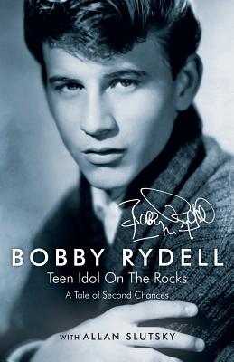 Bobby Rydell: Teen Idol On The Rocks: A Tale of Second Chances - Rydell, Bobby, and Slutsky, Allan