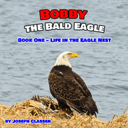 Bobby the Bald Eagle: Book One - Life in the Eagle Nest