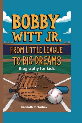 Bobby Witt Jr.: From Little League to Big Dreams - Biography for kids - Tarbox, Kenneth R