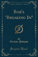 Bob's "breaking In" (Classic Reprint)