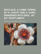 Boccace, a Comic Opera, by H. Chivot and A. Duru, Rendered Into Engl. by B.F. Wyatt-Smith