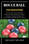 Bocce Ball for Beginners: From Novice To Pro, A Step-By-Step Instructions, Rules Clarification, Essential Techniques, Gameplay Strategies, And Practice Drills, Unlock The Secrets To Success