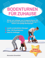 Bodenturnen fr Zuhause: Werde vom Anfnger zum Fortgeschrittenen mit ber 50 illustrierten Schritt-fr-Schritt-bungen Sichere und spaige Bewegungen, ideal fr Anfnger