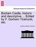 Bodiam Castle, Historic and Descriptive ... Edited by F. Gorham Ticehurst, Etc.