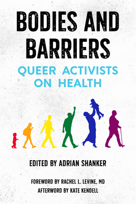 Bodies and Barriers: Queer Activists on Health - Shanker, Adrian (Editor), and Levine, Rachel L (Foreword by), and Kendell, Kate (Afterword by)