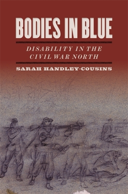 Bodies in Blue: Disability in the Civil War North - Handley-Cousins, Sarah